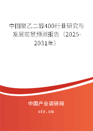 中國聚乙二醇400行業(yè)研究與發(fā)展前景預(yù)測報(bào)告(2025-2031年) 中國聚乙二醇400行業(yè)研究與發(fā)展前景預(yù)測報(bào)告(2025-2031年)