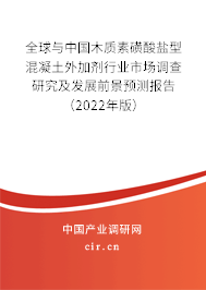 全球與中國木質(zhì)素磺酸鹽型混凝土外加劑行業(yè)市場調(diào)查研究及發(fā)展前景預(yù)測報(bào)告（2022年版）