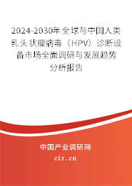 2024-2030年全球與中國人類乳頭狀瘤病毒（HPV）診斷設(shè)備市場(chǎng)全面調(diào)研與發(fā)展趨勢(shì)分析報(bào)告