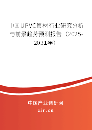 中國(guó)UPVC管材行業(yè)研究分析與前景趨勢(shì)預(yù)測(cè)報(bào)告（2025-2031年）