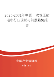 2025-2031年中國一次性壓縮毛巾行業(yè)現(xiàn)狀與前景趨勢報(bào)告