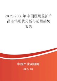 2025-2031年中國醫(yī)用監(jiān)護(hù)產(chǎn)品市場現(xiàn)狀分析與前景趨勢報告