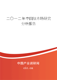 二〇一二年中國(guó)鈦市場(chǎng)研究分析報(bào)告 二〇一二年中國(guó)鈦市場(chǎng)研究分析報(bào)告