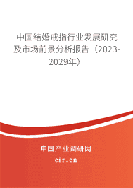 中國結(jié)婚戒指行業(yè)發(fā)展研究及市場前景分析報告(2023-2029年) 中國結(jié)婚戒指行業(yè)發(fā)展研究及市場前景分析報告(2023-2029年)