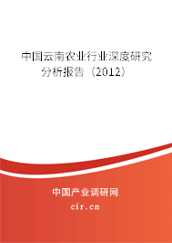 中國(guó)云南農(nóng)業(yè)行業(yè)深度研究分析報(bào)告（2012）