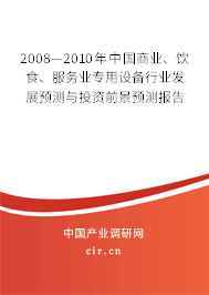 2008—2010年中國商業(yè)、飲食、服務(wù)業(yè)專用設(shè)備行業(yè)發(fā)展預(yù)測與投資前景預(yù)測報(bào)告