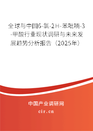 全球與中國6-氯-2H-苯吡喃-3-甲酸行業(yè)現(xiàn)狀調研與未來發(fā)展趨勢分析報告（2025年）