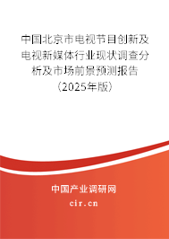 中國北京市電視節(jié)目創(chuàng)新及電視新媒體行業(yè)現(xiàn)狀調查分析及市場前景預測報告（2025年版）