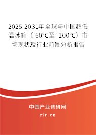 2025-2031年全球與中國超低溫冰箱（-60°C至 -100°C）市場現(xiàn)狀及行業(yè)前景分析報告
