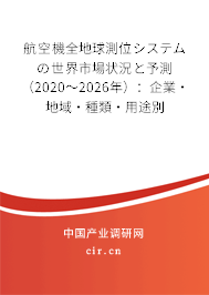 航空機(jī)全地球測(cè)位システムの世界市場(chǎng)狀況と予測(cè)（2020～2026年）：企業(yè)·地域·種類(lèi)·用途別