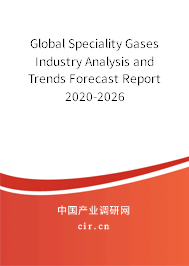 Global Speciality Gases Industry Analysis and Trends Forecast Report 2020-2026 Global Speciality Gases Industry Analysis and Trends Forecast Report 2020-2026