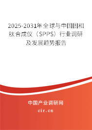 2025-2031年全球與中國固相肽合成儀（SPPS）行業(yè)調(diào)研及發(fā)展趨勢報(bào)告