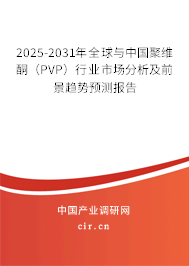 2025-2031年全球與中國聚維酮（PVP）行業(yè)市場分析及前景趨勢預測報告