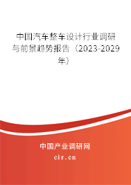 中國(guó)汽車(chē)整車(chē)設(shè)計(jì)行業(yè)調(diào)研與前景趨勢(shì)報(bào)告（2023-2029年）