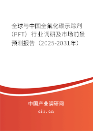 全球與中國(guó)全氟化碳示蹤劑（PFT）行業(yè)調(diào)研及市場(chǎng)前景預(yù)測(cè)報(bào)告（2025-2031年）