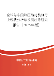 全球與中國熱壓縮封裝機行業(yè)現(xiàn)狀分析與發(fā)展趨勢研究報告（2025年版）