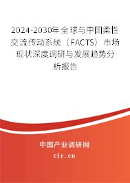 2024-2030年全球與中國(guó)柔性交流傳動(dòng)系統(tǒng)（FACTS）市場(chǎng)現(xiàn)狀深度調(diào)研與發(fā)展趨勢(shì)分析報(bào)告