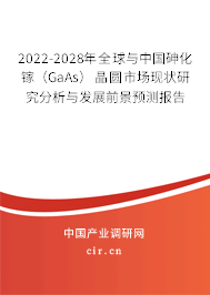 2022-2028年全球與中國砷化鎵（GaAs）晶圓市場現(xiàn)狀研究分析與發(fā)展前景預(yù)測報告