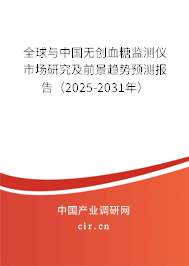 全球與中國無創(chuàng)血糖監(jiān)測儀市場研究及前景趨勢預(yù)測報告（2025-2031年）