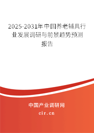 2025-2031年中國(guó)養(yǎng)老輔具行業(yè)發(fā)展調(diào)研與前景趨勢(shì)預(yù)測(cè)報(bào)告