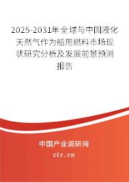 2025-2031年全球與中國液化天然氣作為船用燃料市場現(xiàn)狀研究分析及發(fā)展前景預(yù)測報告 2025-2031年全球與中國液化天然氣作為船用燃料市場現(xiàn)狀研究分析及發(fā)展前景預(yù)測報告