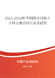 2025-2031年中國醫(yī)療機器人市場全面調研與發(fā)展趨勢