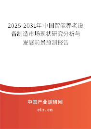 2025-2031年中國智能養(yǎng)老設備制造市場現(xiàn)狀研究分析與發(fā)展前景預測報告