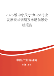 2025版中小尺寸tft-lcd行業(yè)發(fā)展現(xiàn)狀調(diào)研及市場前景分析報告 2025版中小尺寸tft-lcd行業(yè)發(fā)展現(xiàn)狀調(diào)研及市場前景分析報告