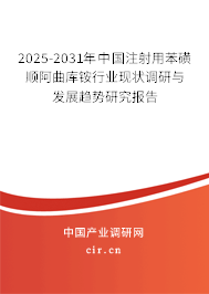 2025-2031年中國(guó)注射用苯磺順阿曲庫(kù)銨行業(yè)現(xiàn)狀調(diào)研與發(fā)展趨勢(shì)研究報(bào)告