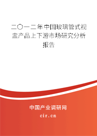 二〇一二年中國玻璃管式視盅產品上下游市場研究分析報告