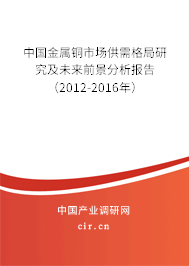 中國金屬銅市場供需格局研究及未來前景分析報告(2012-2016年) 中國金屬銅市場供需格局研究及未來前景分析報告(2012-2016年)
