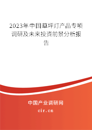 2023年中國(guó)草坪燈產(chǎn)品專項(xiàng)調(diào)研及未來投資前景分析報(bào)告 2023年中國(guó)草坪燈產(chǎn)品專項(xiàng)調(diào)研及未來投資前景分析報(bào)告