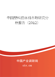 中國塑料拉絲機市場研究分析報告（2012）