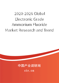 2020-2026 Global Electronic Grade Ammonium Fluoride Market Research and Trends Analysis Report 2020-2026 Global Electronic Grade Ammonium Fluoride Market Research and Trends Analysis Report