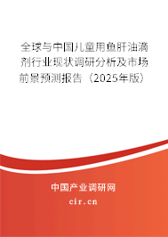 全球與中國兒童用魚肝油滴劑行業(yè)現(xiàn)狀調(diào)研分析及市場前景預測報告（2025年版）