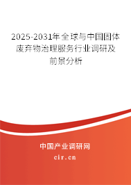 2025-2031年全球與中國(guó)固體廢棄物治理服務(wù)行業(yè)調(diào)研及前景分析