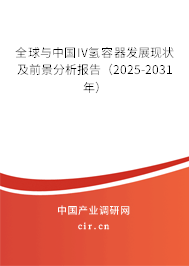 全球與中國IV氫容器發(fā)展現(xiàn)狀及前景分析報告（2025-2031年）