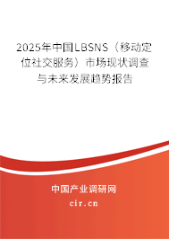 2025年中國LBSNS（移動定位社交服務(wù)）市場現(xiàn)狀調(diào)查與未來發(fā)展趨勢報告
