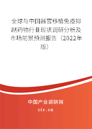 全球與中國器官移植免疫抑制藥物行業(yè)現(xiàn)狀調(diào)研分析及市場前景預(yù)測報(bào)告（2022年版）