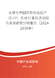全球與中國(guó)商用熱電聯(lián)產(chǎn)（CHP）系統(tǒng)行業(yè)現(xiàn)狀調(diào)研與發(fā)展趨勢(shì)分析報(bào)告（2024-2030年）