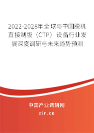 2022-2028年全球與中國脫機直接制版（CTP）設備行業(yè)發(fā)展深度調研與未來趨勢預測