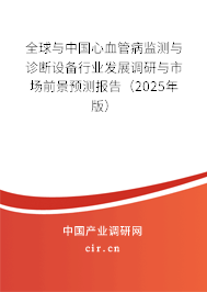 全球與中國(guó)心血管病監(jiān)測(cè)與診斷設(shè)備行業(yè)發(fā)展調(diào)研與市場(chǎng)前景預(yù)測(cè)報(bào)告（2025年版）