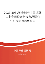 2025-2031年全球與中國(guó)煙草工業(yè)專用設(shè)備制造市場(chǎng)研究分析及前景趨勢(shì)報(bào)告 2025-2031年全球與中國(guó)煙草工業(yè)專用設(shè)備制造市場(chǎng)研究分析及前景趨勢(shì)報(bào)告