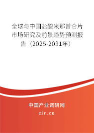 全球與中國(guó)鹽酸米那普侖片市場(chǎng)研究及前景趨勢(shì)預(yù)測(cè)報(bào)告（2025-2031年）