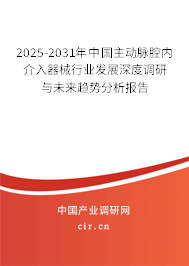 2025-2031年中國(guó)主動(dòng)脈腔內(nèi)介入器械行業(yè)發(fā)展深度調(diào)研與未來(lái)趨勢(shì)分析報(bào)告