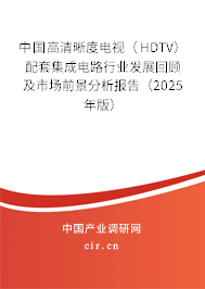 中國高清晰度電視(HDTV)配套集成電路行業(yè)發(fā)展回顧及市場前景分析報告(2025年版) 中國高清晰度電視(HDTV)配套集成電路行業(yè)發(fā)展回顧及市場前景分析報告(2025年版)