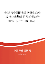 全球與中國iPS細(xì)胞衍生血小板行業(yè)市場調(diào)研及前景趨勢報告（2025-2031年）