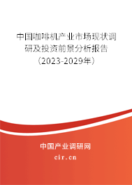 中國咖啡機(jī)產(chǎn)業(yè)市場現(xiàn)狀調(diào)研及投資前景分析報(bào)告（2023-2029年）