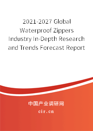 2021-2027 Global Waterproof Zippers Industry In-Depth Research and Trends Forecast Report