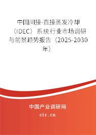 中國間接-直接蒸發(fā)冷卻（IDEC）系統(tǒng)行業(yè)市場調(diào)研與前景趨勢報告（2025-2030年）